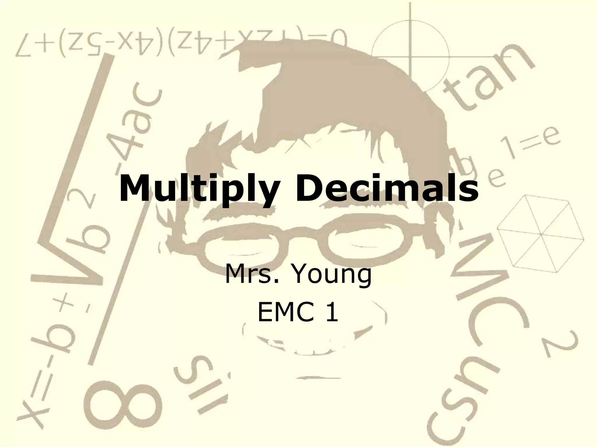 Multiply Decimals Mrs. Young EMC 1