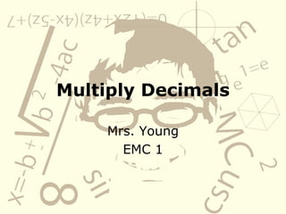 Multiply Decimals Mrs. Young EMC 1 