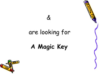 &  are looking for   A Magic Key  