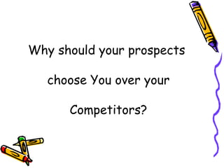 Why should your prospects  choose You over your  Competitors? 