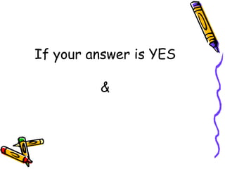 If your answer is YES & 
