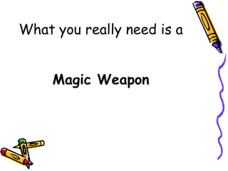 What you really need is a  Magic Weapon   