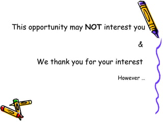 This opportunity may  NOT  interest you &  We thank you for your interest  However … 