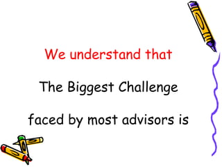 We understand that The Biggest Challenge faced by most advisors is 