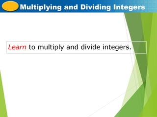 Learn to multiply and divide integers.
Multiplying and Dividing Integers
 