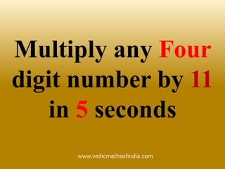 www.vedicmathsofindia.com
Multiply any Four
digit number by 11
in 5 seconds
 