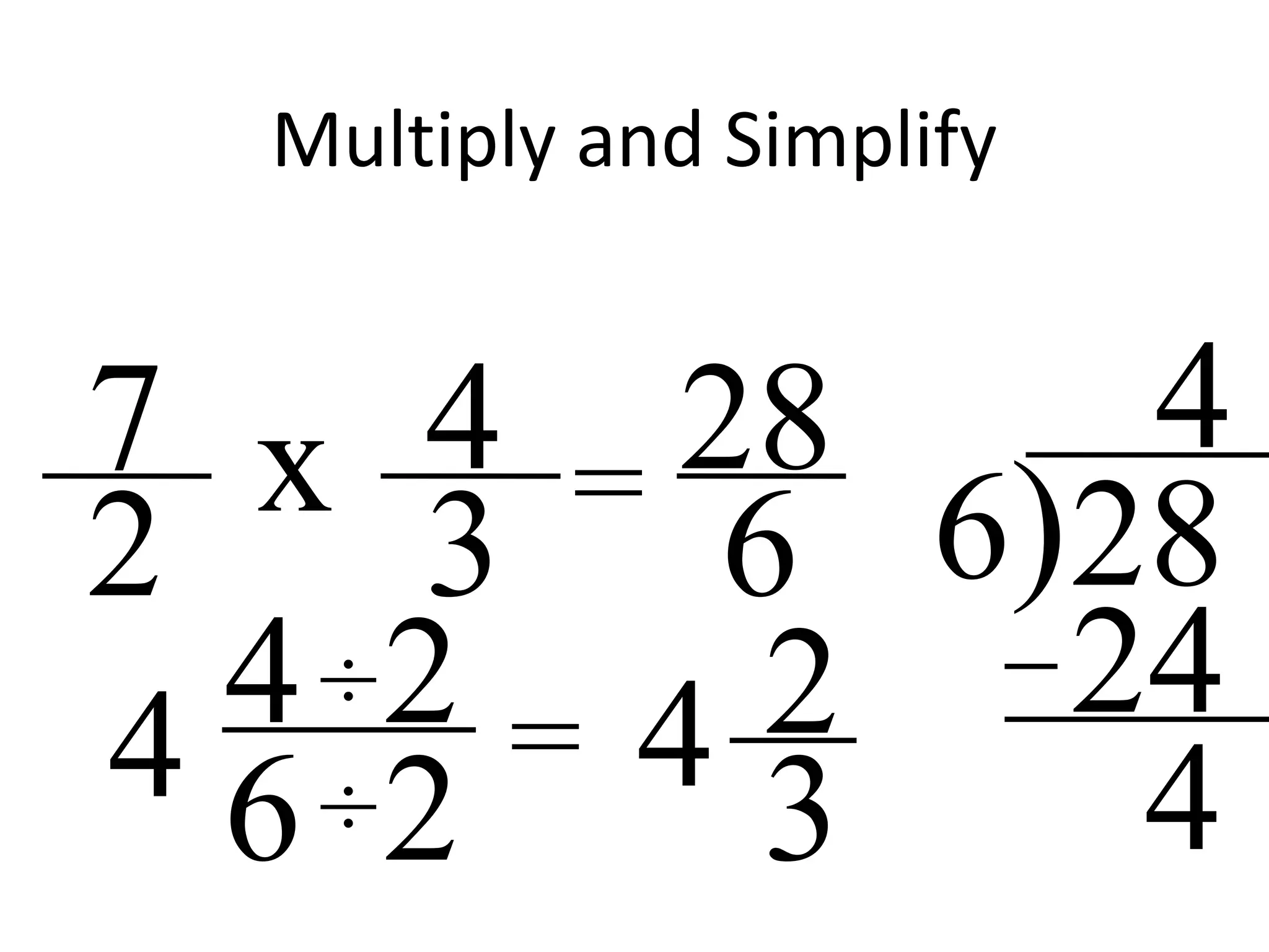 Multiply and Simplify
4
3
7
2 = 28
6 6)28
4x
24
44 4
6
÷
÷
2
2
= 2
34
 