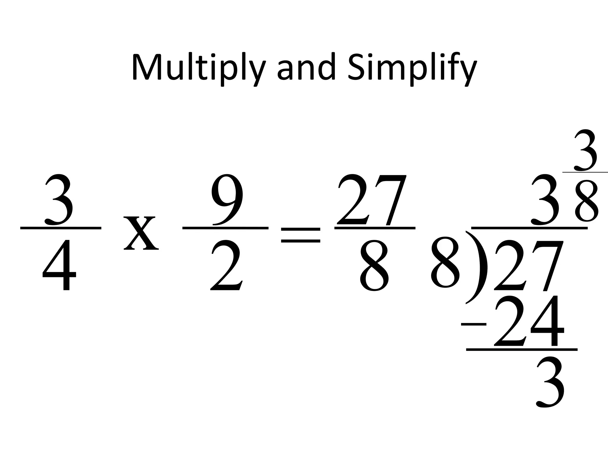Multiply and Simplify
9
2
3
4 = 27
8 8)27
3x
24
3
3
8
 