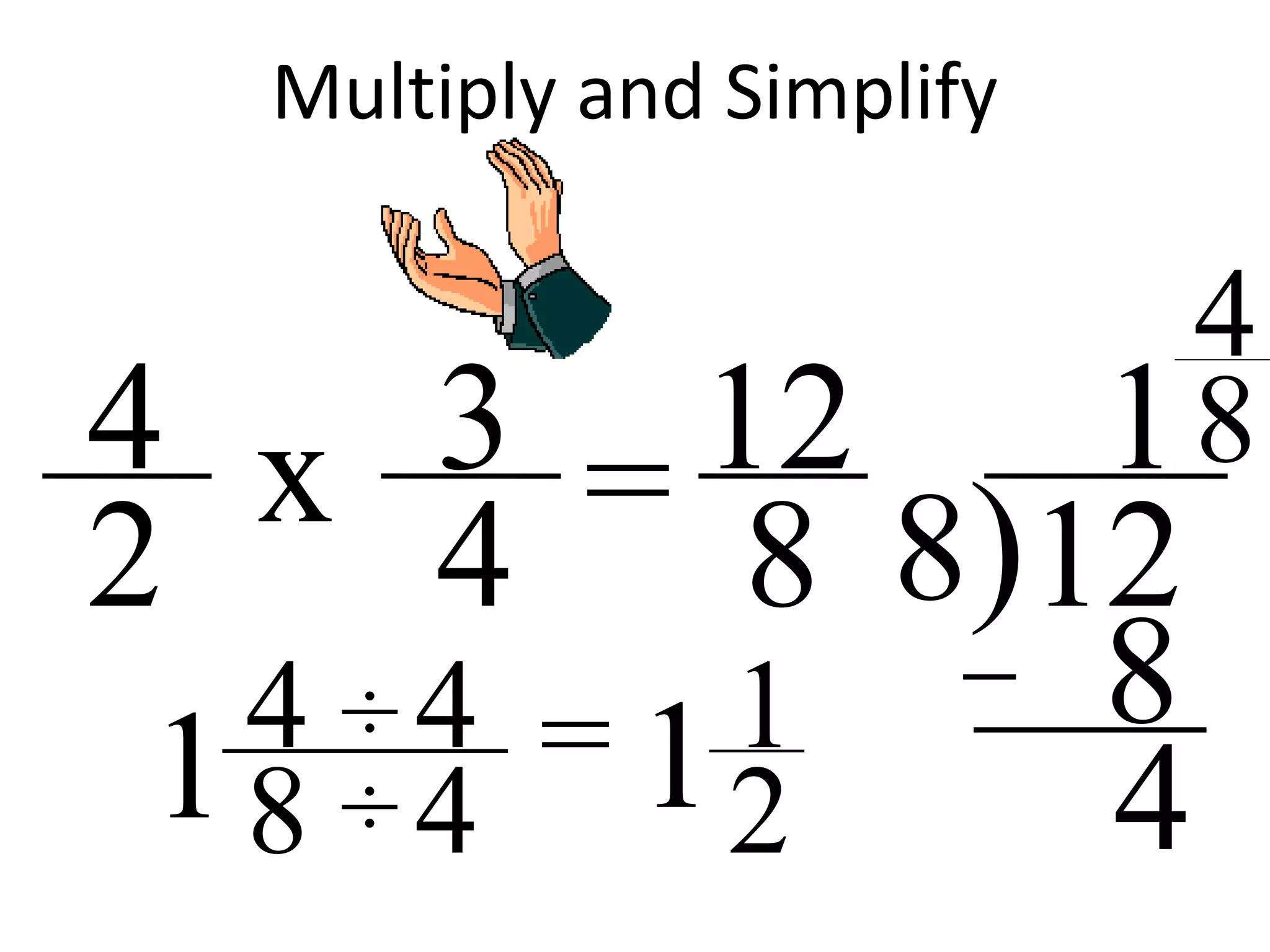 Multiply and Simplify
3
4
4
2 = 12
8 8)12
1x
8
4
4
8
14
8
÷ 4
4
= 11
2÷
 
