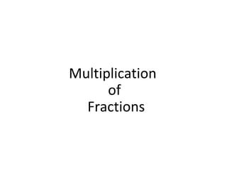 Multiplication
of
Fractions
 