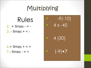 Multiplying Rules + times - = - - times + = - + times + = + - times - = + -9(-10) 4 x -45 4 (30) (-9) •7