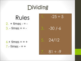 Dividing Rules + times - = - - times + = - + times + = + - times - = + -25 ÷ 5 -30 /-6 24/12 81 ÷ -9