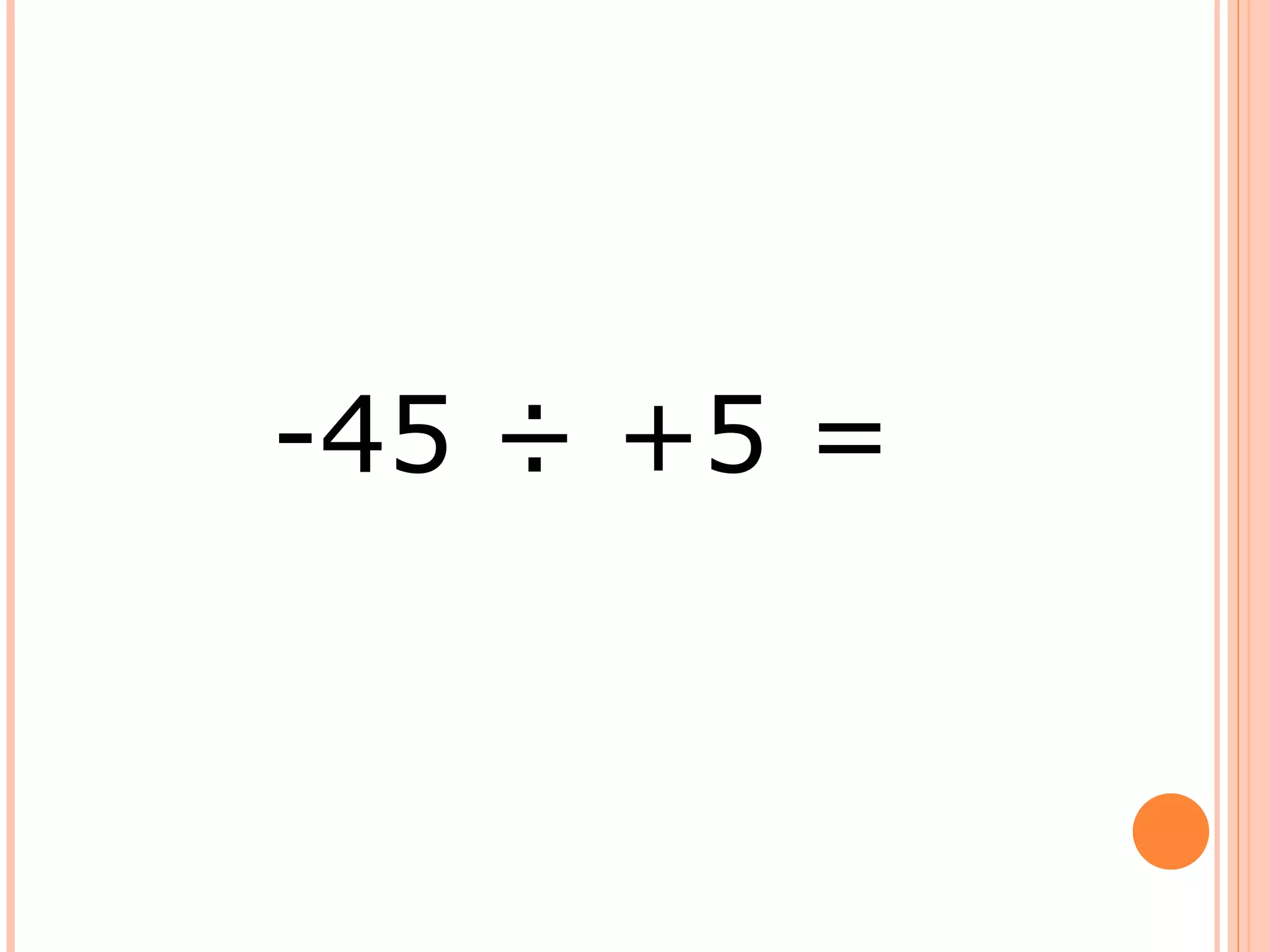 -45 ÷ +5 =