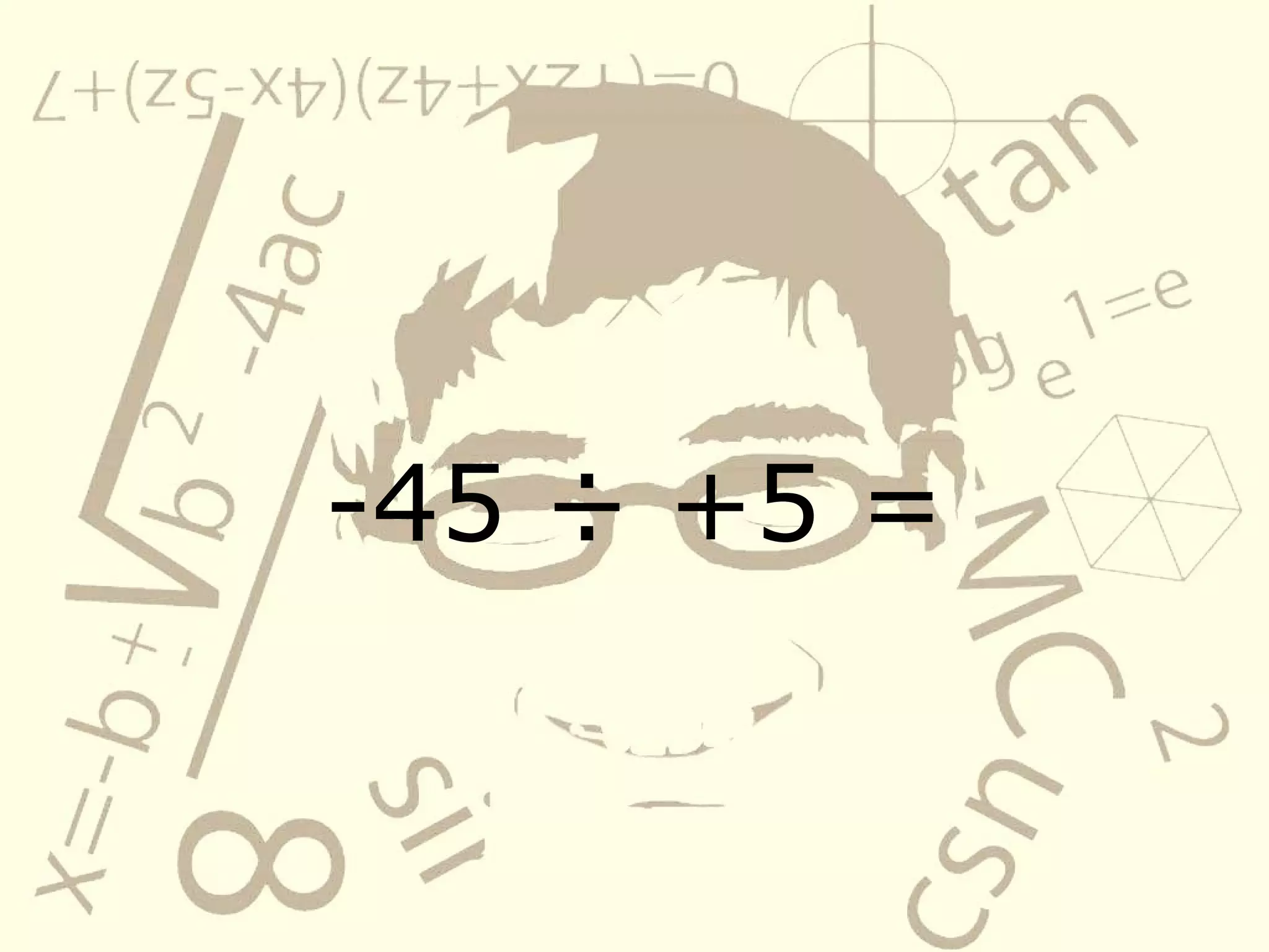 -45 ÷ +5 =