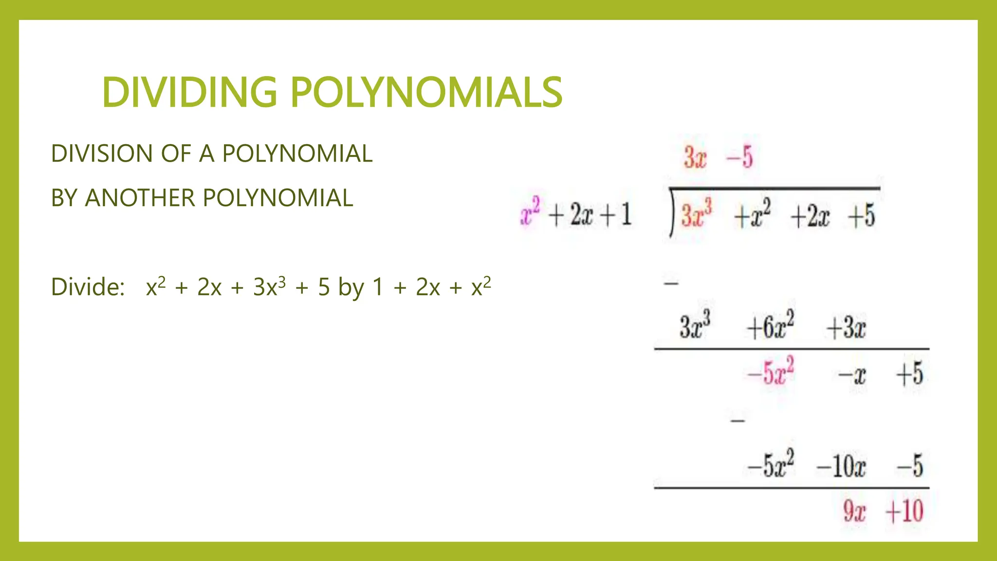 DIVIDING POLYNOMIALS
DIVISION OF A POLYNOMIAL
BY ANOTHER POLYNOMIAL
Divide: x2 + 2x + 3x3 + 5 by 1 + 2x + x2
 