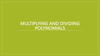 MULTIPLYING AND DIVIDING
POLYNOMIALS
 
