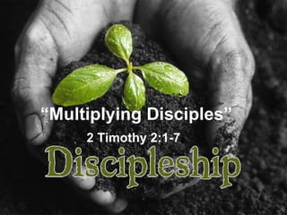 “ Multiplying Disciples” 2 Timothy 2:1-7 
