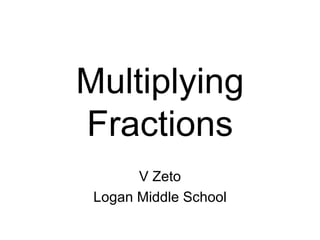 Multiplying Fractions V Zeto Logan Middle School 