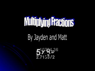 Multiplying Fractions By Jayden and Matt 
