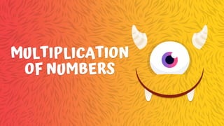 MULTIPLICATION
OF NUMBERS
 