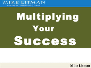 Mike Litman Multiplying Your   Success 