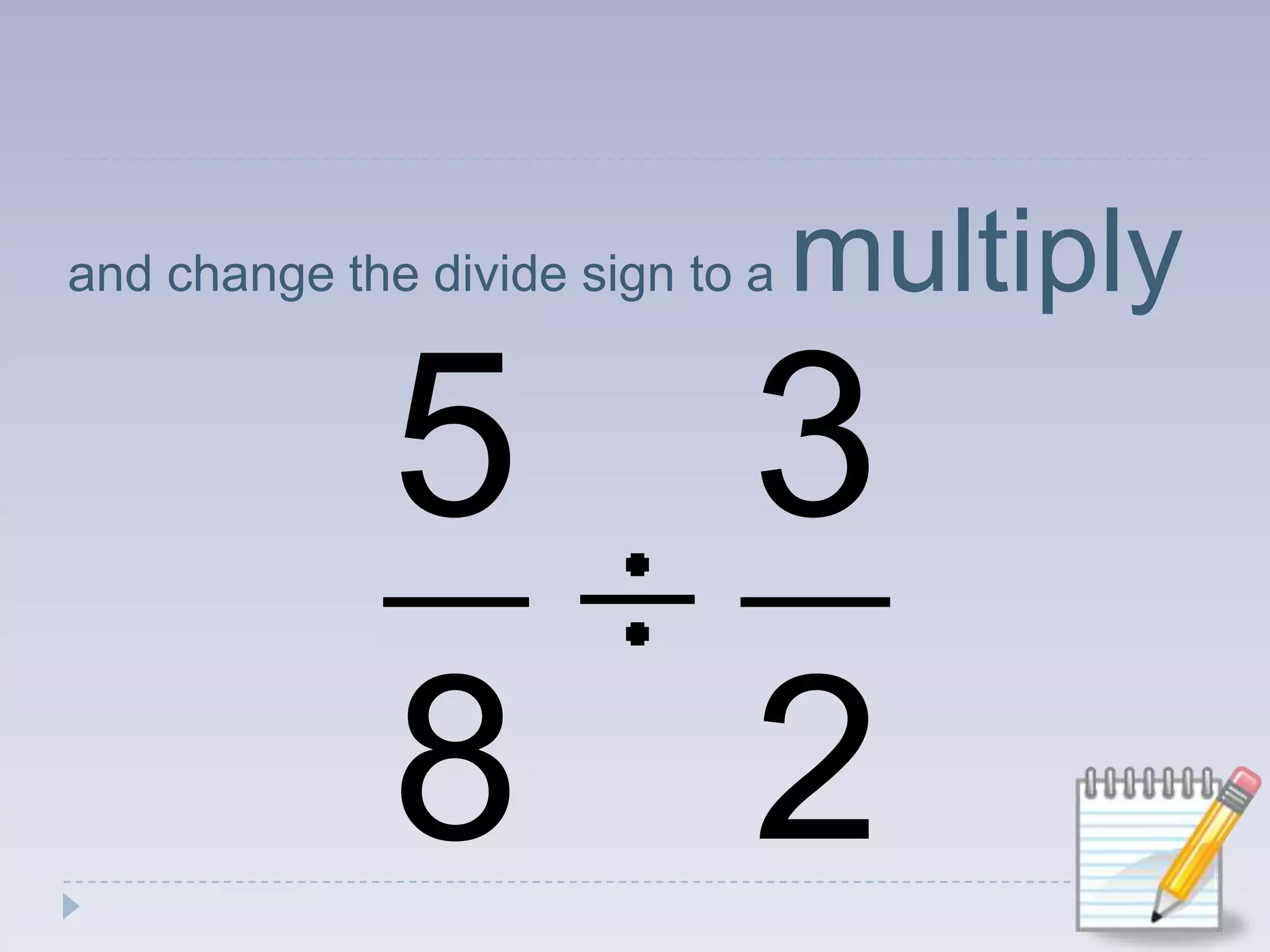 and change the divide sign to a multiply