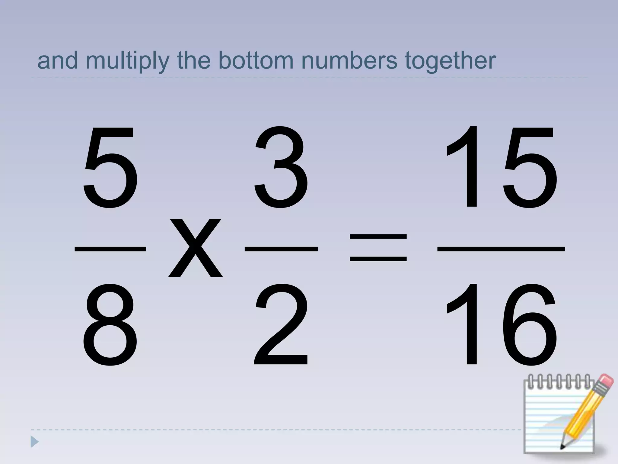 and multiply the bottom numbers together