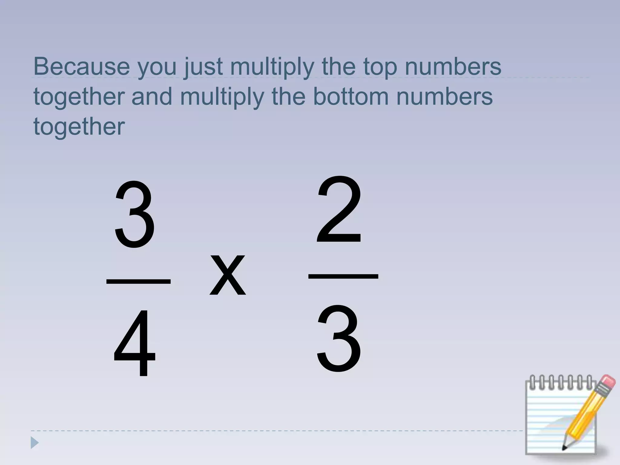 Because you just multiply the top numbers together and multiply the bottom numbers togetherx