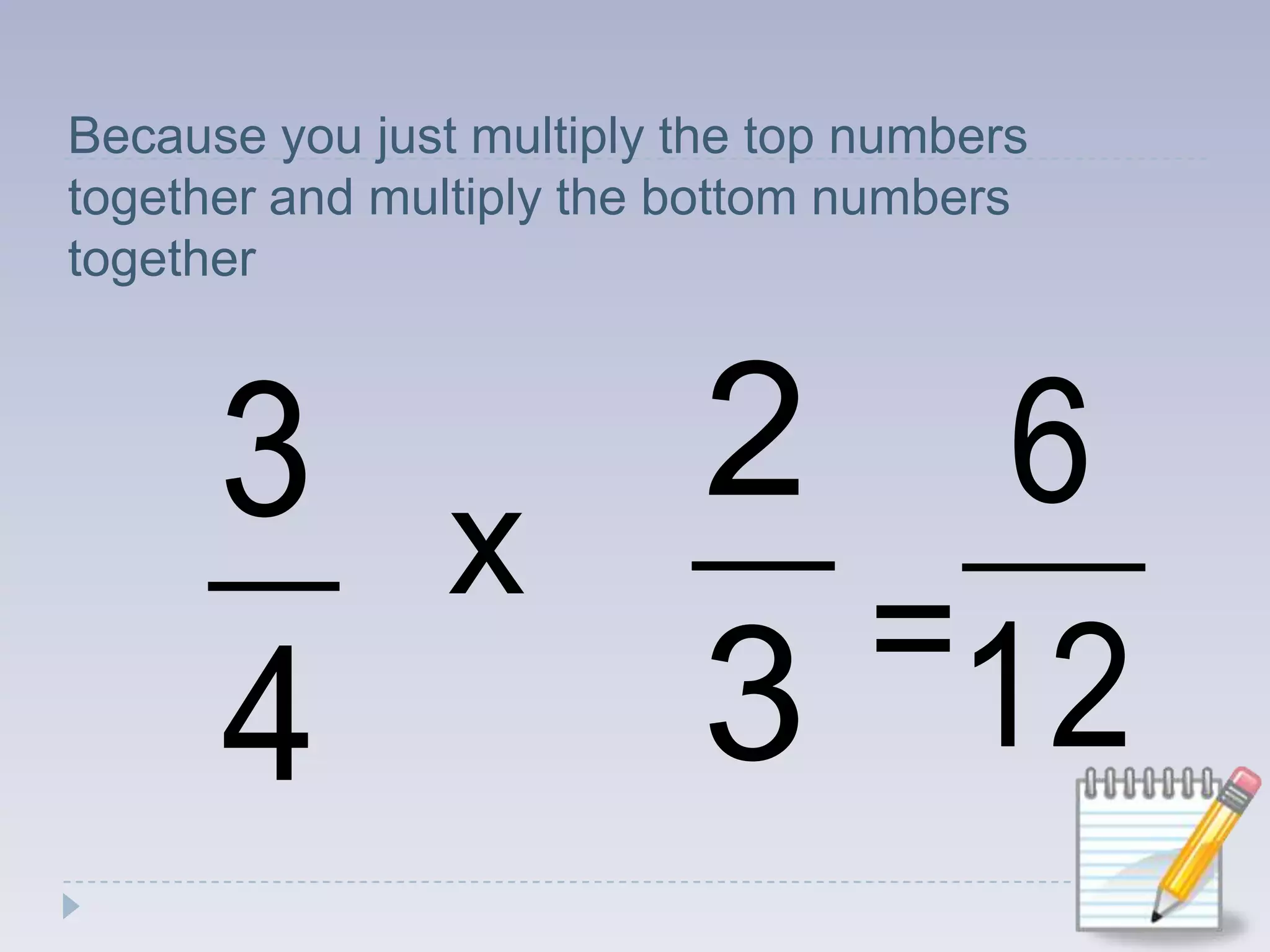Because you just multiply the top numbers together and multiply the bottom numbers togetherx=