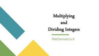 Multiplying
and
Dividing Integers
Mathematics 6
 
