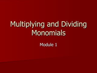 Multiplying and Dividing Monomials Module 1 