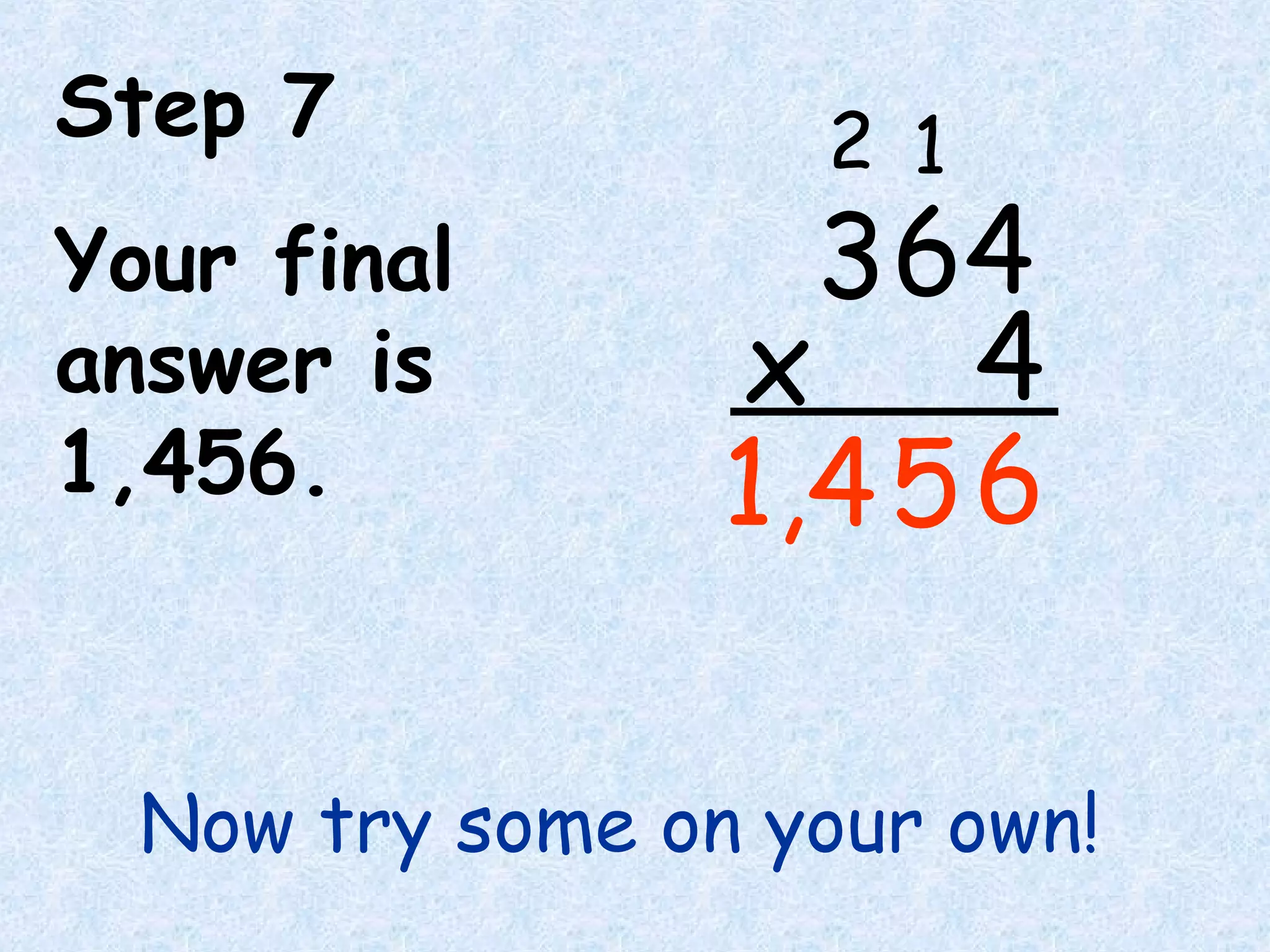 Step 7
Your final
answer is
1,456. 6
64
4x
3
12
51,4
Now try some on your own!
 