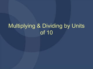 Multiplying & Dividing by Units of 10 