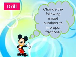 Change the
following
mixed
numbers to
improper
fractions.