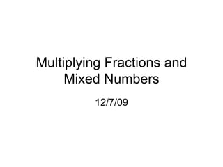 Multiplying Fractions and Mixed Numbers 12/7/09 