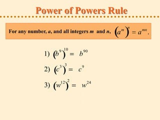 Power of Powers Rule
                                                       n
                                                   m        mn
For any number, a, and all integers m and n,   a           a .

                      9 10        90
               1) b           b
                      3 3         9
               2) c           c
                      12 2            24
               3) w               w
 