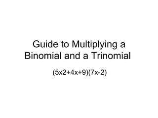 Guide to Multiplying a Binomial and a Trinomial  (5x2+4x+9)(7x-2) 