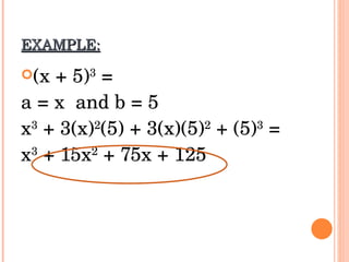EXAMPLE: (x + 5) 3  = a = x  and b = 5 x 3  + 3(x) 2 (5) + 3(x)(5) 2  + (5) 3  = x 3  + 15x 2  + 75x + 125 
