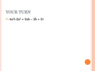YOUR TURN -4a²(-2a² + 3ab – 2b + 5) 