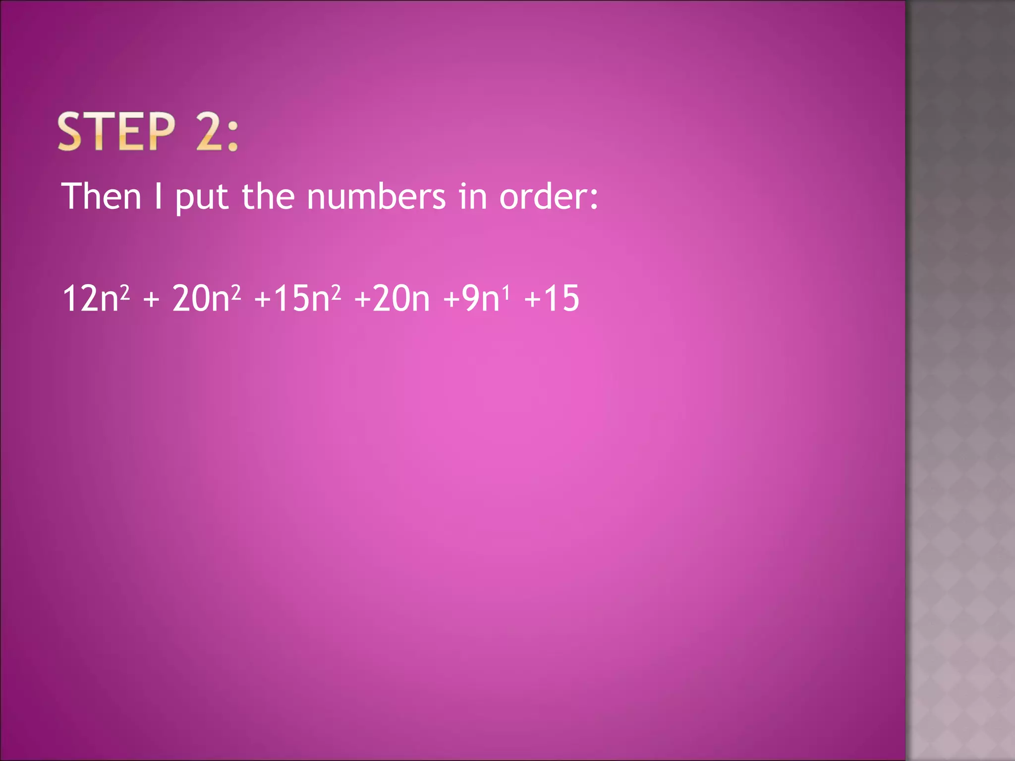 Then I put the numbers in order: 12n 2  + 20n 2  +15n 2  +20n +9n 1  +15 