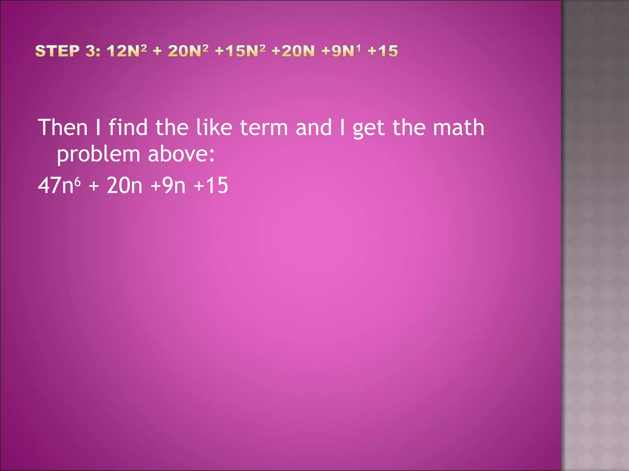 Then I find the like term and I get the math problem above: 47n 6  + 20n +9n +15 