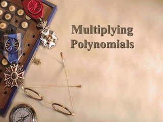 Multiplying
Polynomials
 