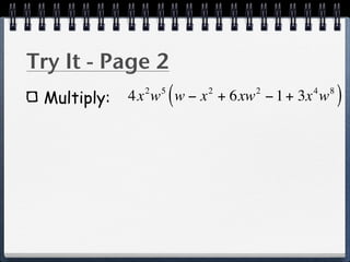 Try It - Page 2
 Multiply:
               2   5
                       (   2   2     4
             4x w w − x + 6xw − 1 + 3x w   8
                                               )
 