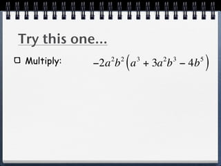 Try this one...
 Multiply:        2 2
                        (   3
             −2a b a + 3a b − 4b2   3   5
                                            )
 