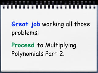 Great job working all those
problems!

Proceed to Multiplying
Polynomials Part 2.
 