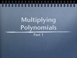 Multiplying
Polynomials
   Part 1
 