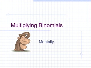 Multiplying Binomials 
Mentally 
 