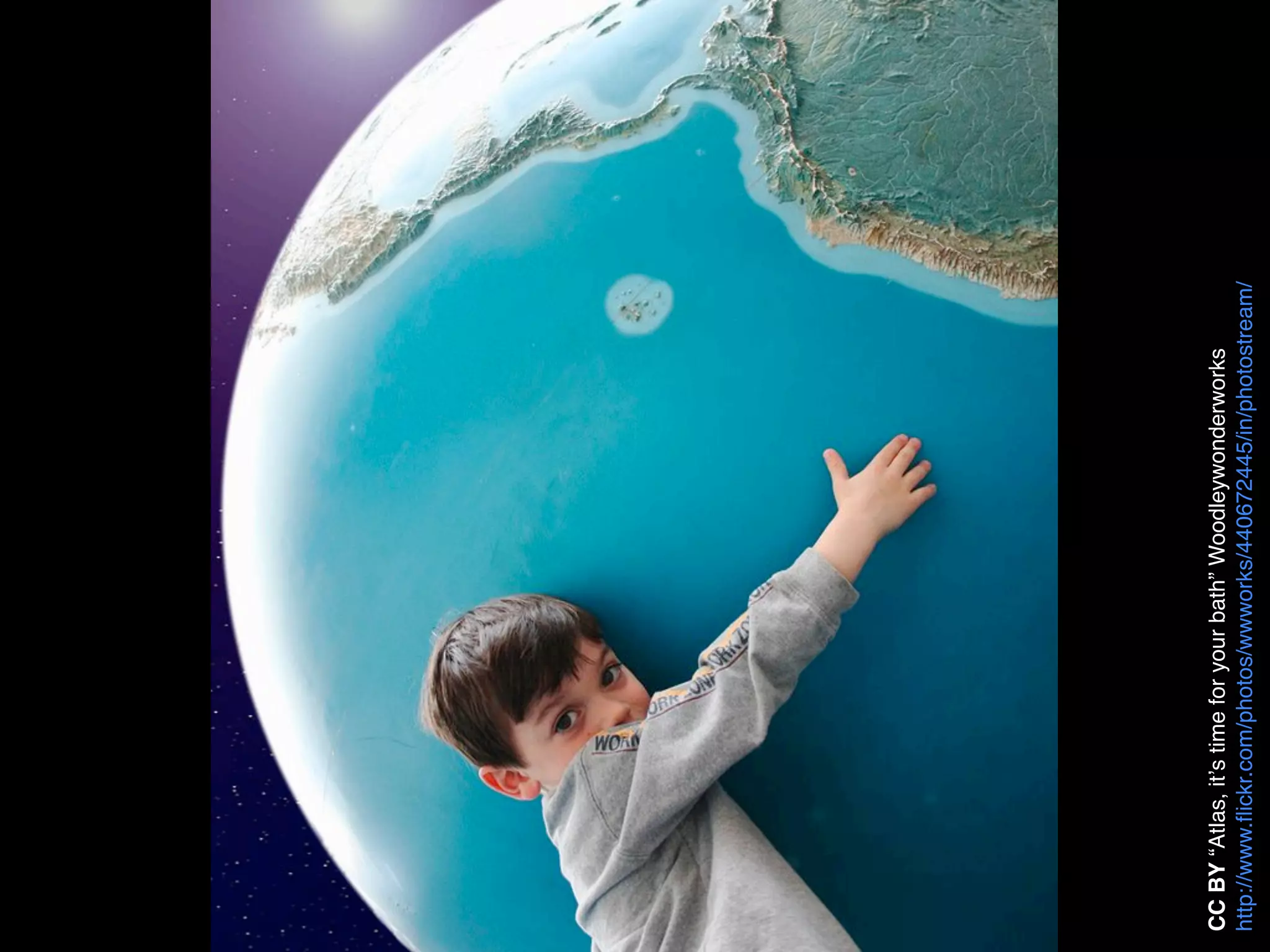 CC BY “Atlas, it!s time for your bath” Woodleywonderworks
http://www.ﬂickr.com/photos/wwworks/440672445/in/photostream/
 