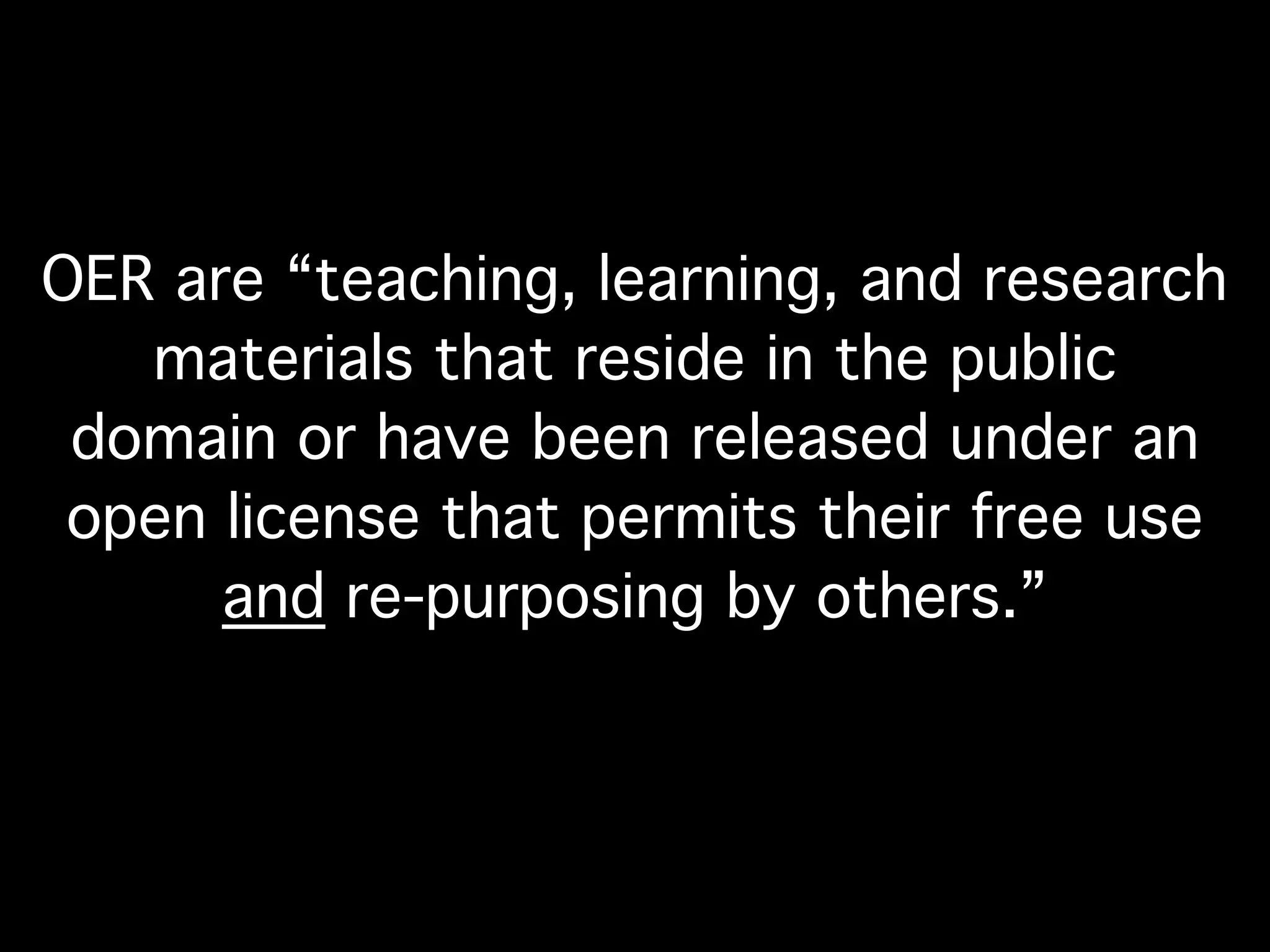 OER are “teaching, learning, and research
   materials that reside in the public
 domain or have been released under an
 open license that permits their free use
      and re-purposing by others.”
 