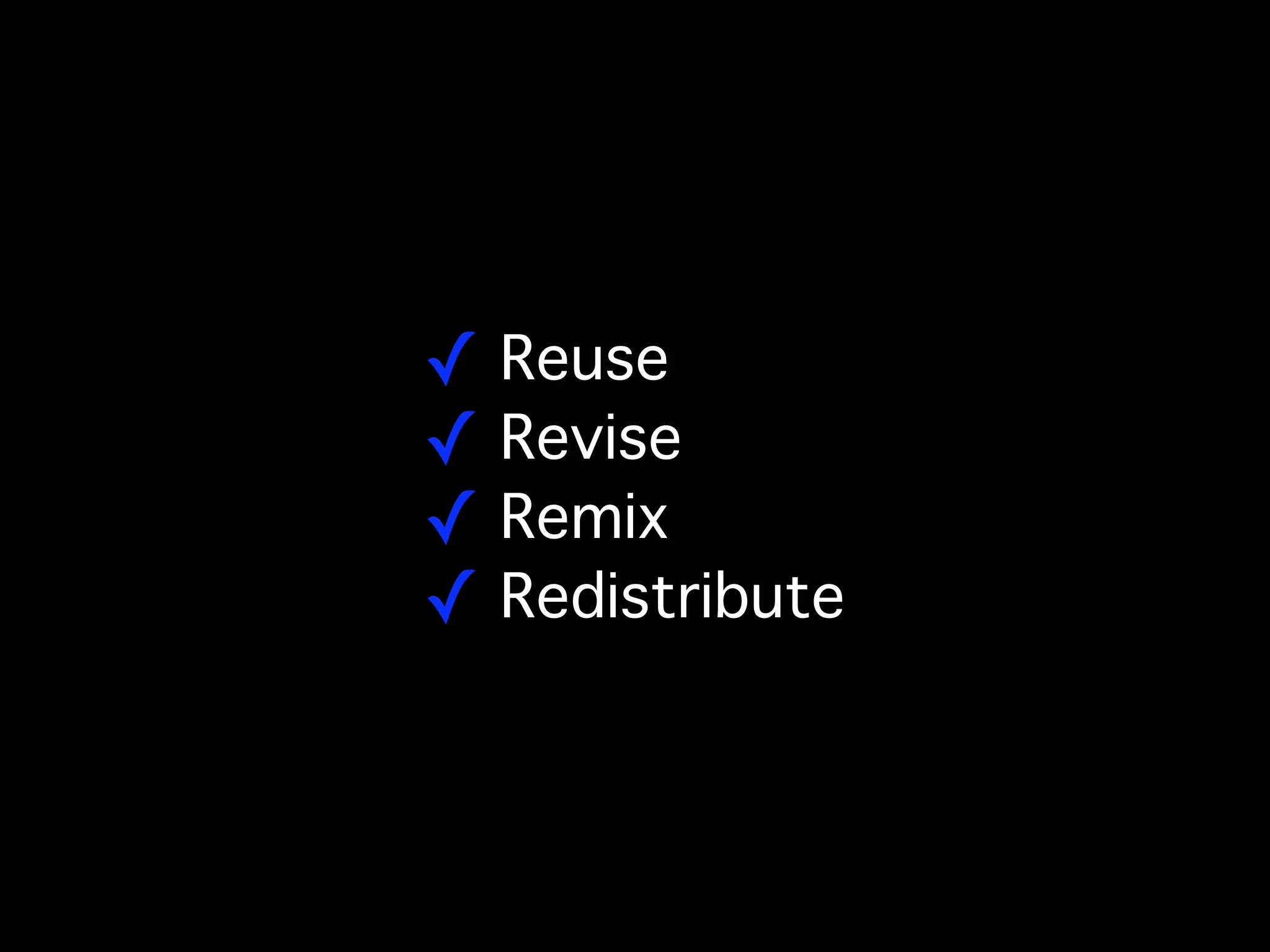 ! Reuse
! Revise
! Remix
! Redistribute
 